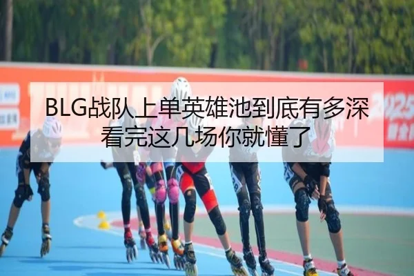 BLG战队上单英雄池到底有多深看完这几场你就懂了 | bet365